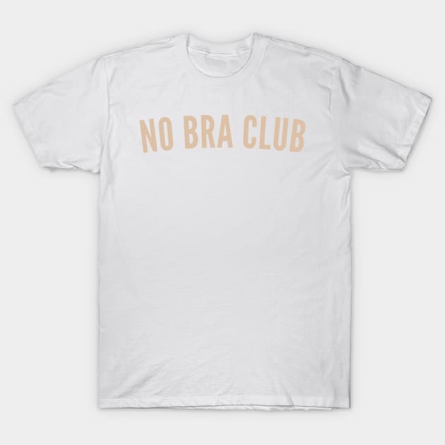 No Bra Club. Funny I Hate Bras Saying. Neutral T-Shirt by That Cheeky Tee